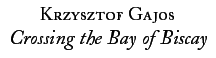 Krzysztof Gajos: Crossing the Bay of Biscay