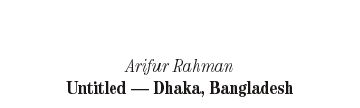 Arifur Rahman: Untitled - Dhaka, Bangladesh