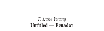 T. Luke Young: Untitled - Ecuador