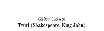 G&aacute;bor Cs&aacute;nyi: Twirl (Shakespeare - King John)